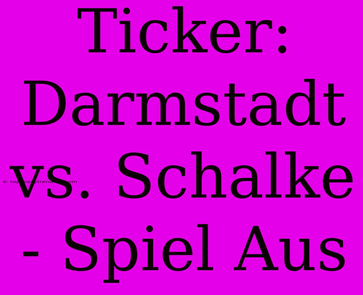 Ticker: Darmstadt Vs. Schalke - Spiel Aus