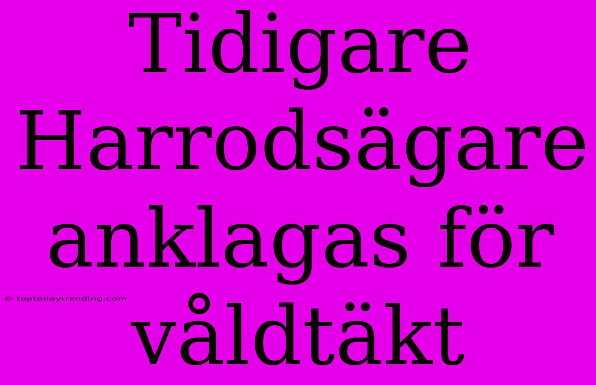 Tidigare Harrodsägare Anklagas För Våldtäkt