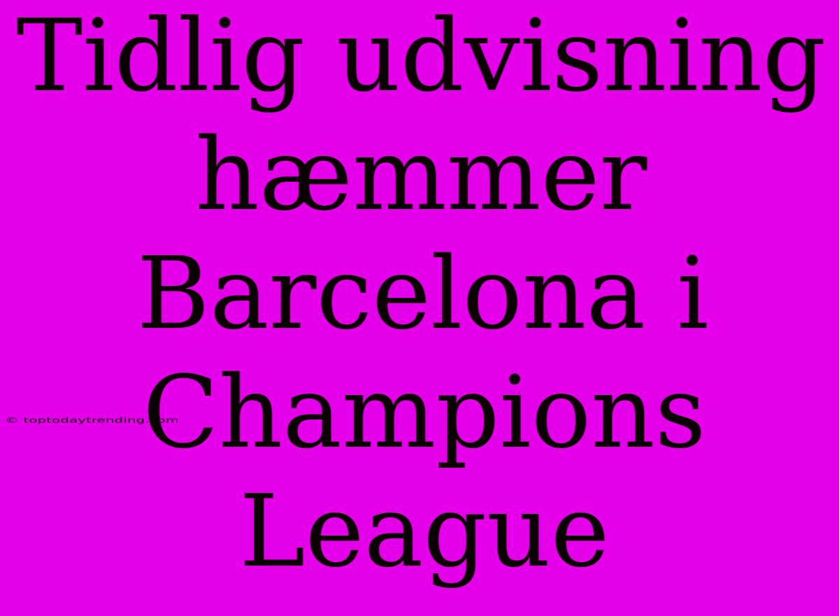 Tidlig Udvisning Hæmmer Barcelona I Champions League