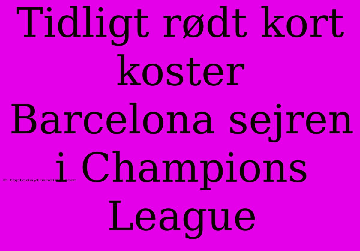 Tidligt Rødt Kort Koster Barcelona Sejren I Champions League