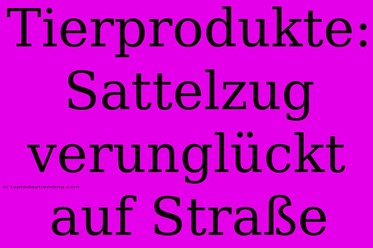Tierprodukte: Sattelzug Verunglückt Auf Straße