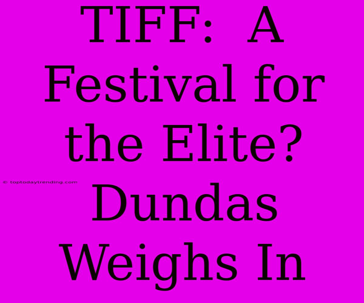 TIFF:  A Festival For The Elite? Dundas Weighs In