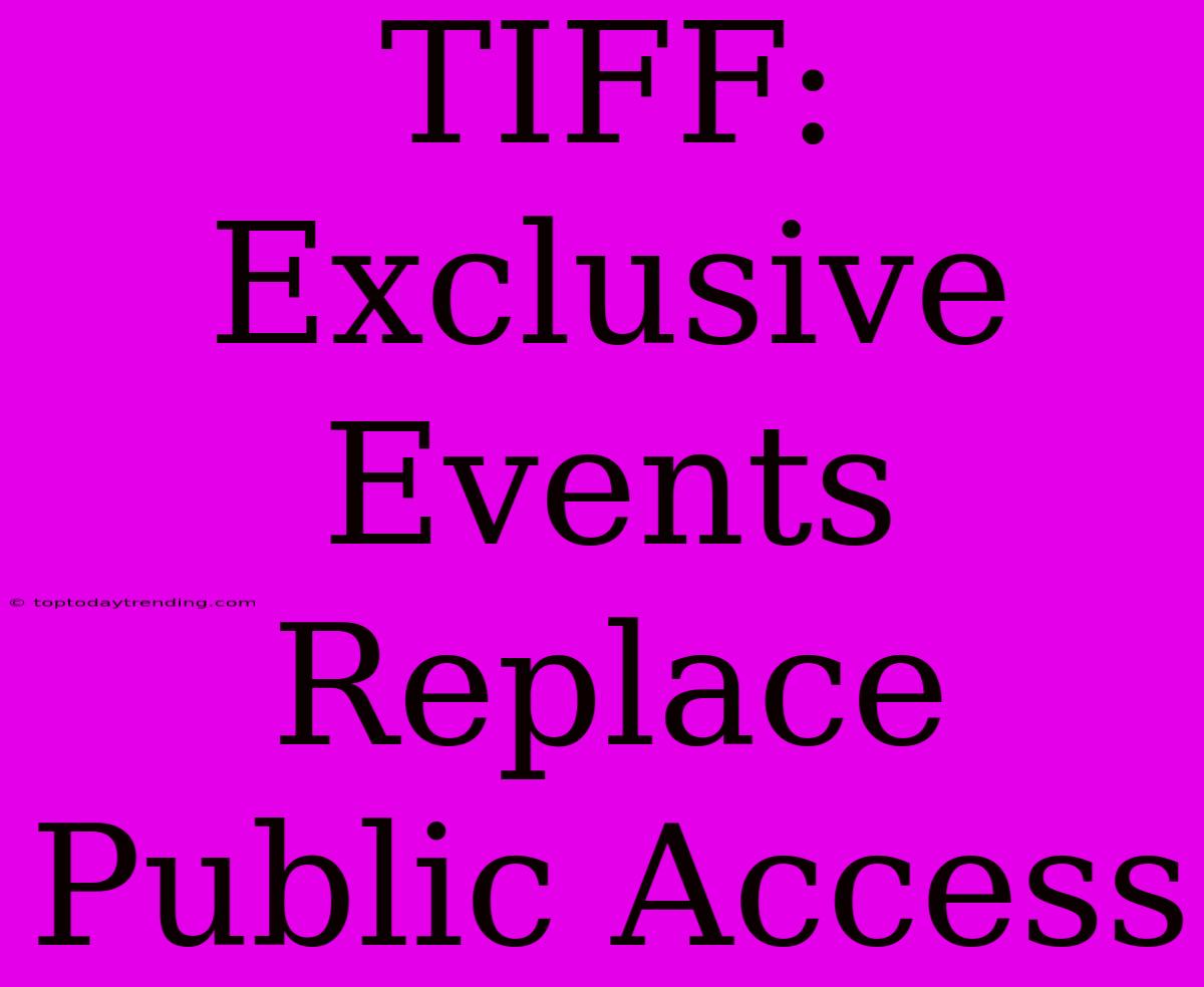 TIFF: Exclusive Events Replace Public Access