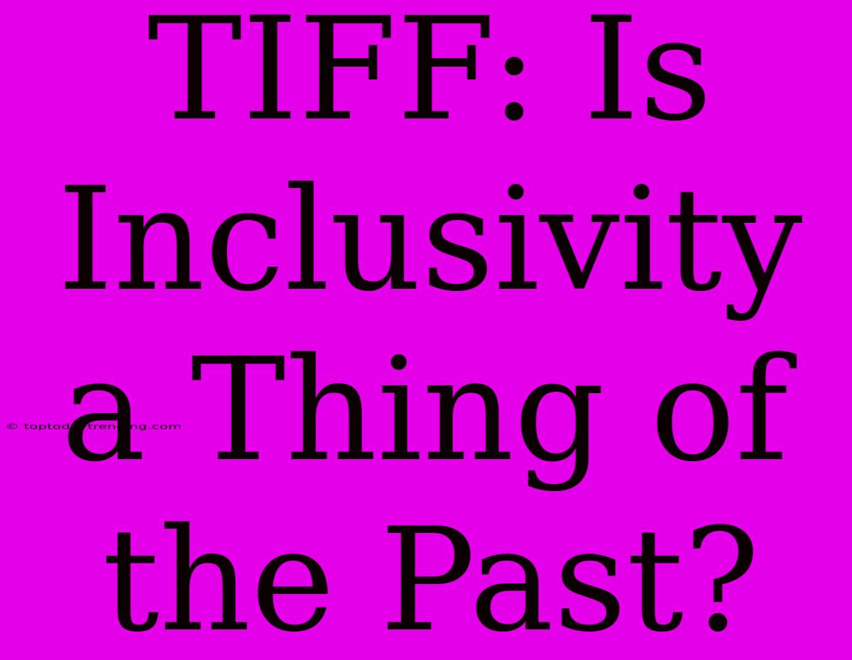 TIFF: Is Inclusivity A Thing Of The Past?