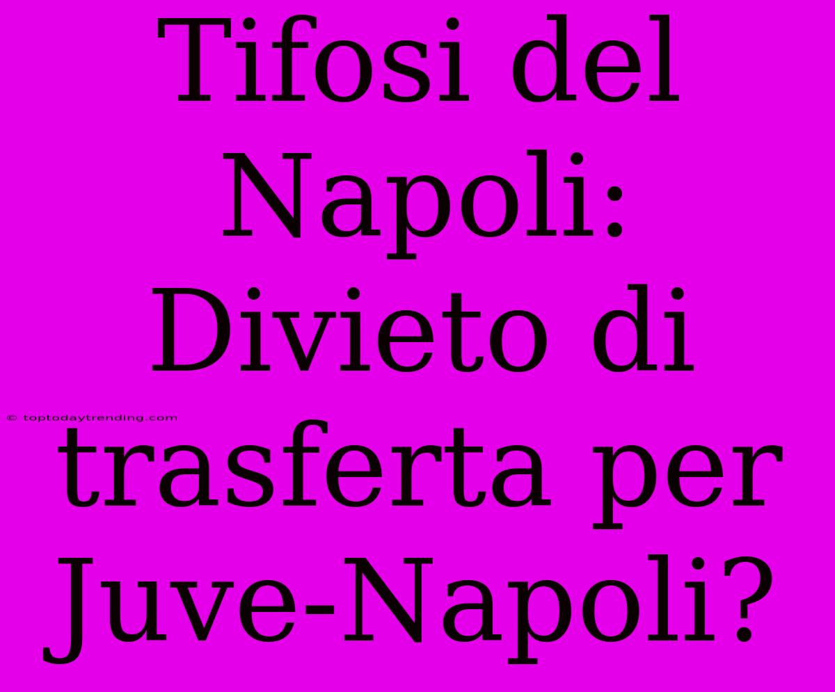 Tifosi Del Napoli: Divieto Di Trasferta Per Juve-Napoli?