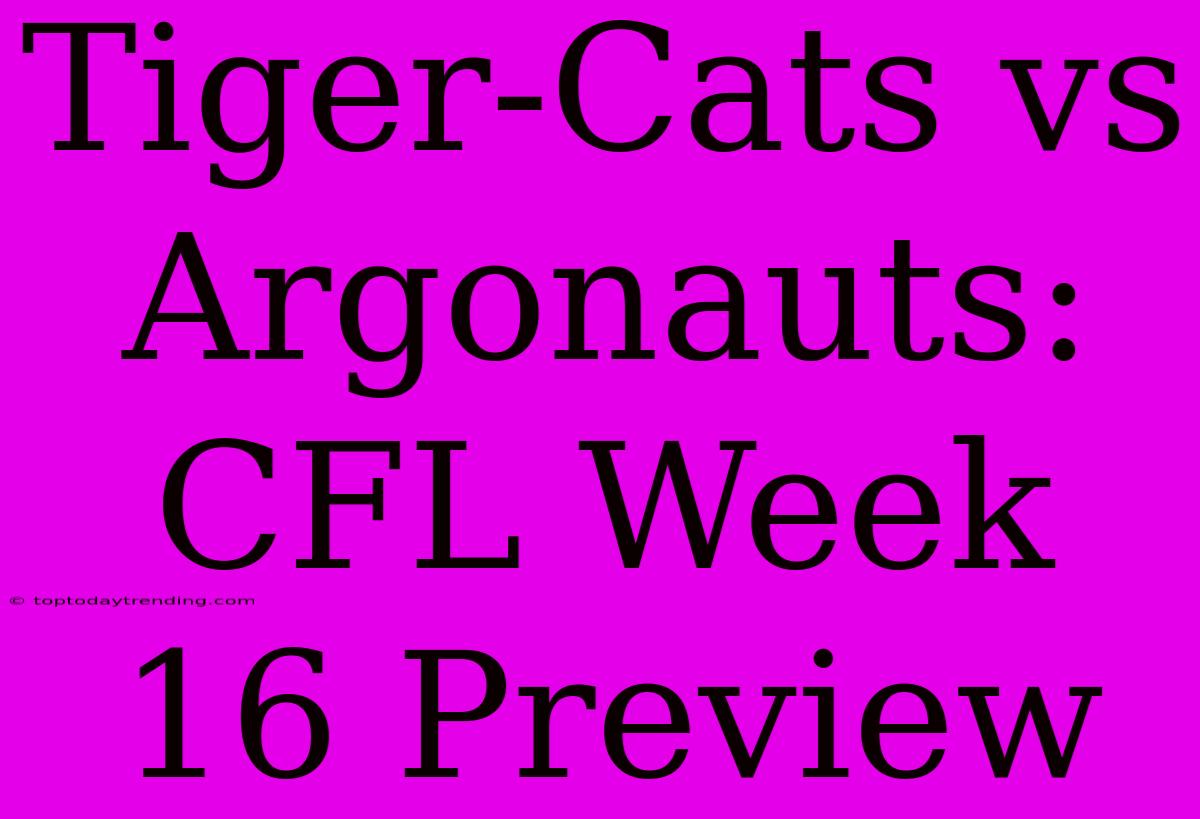 Tiger-Cats Vs Argonauts: CFL Week 16 Preview