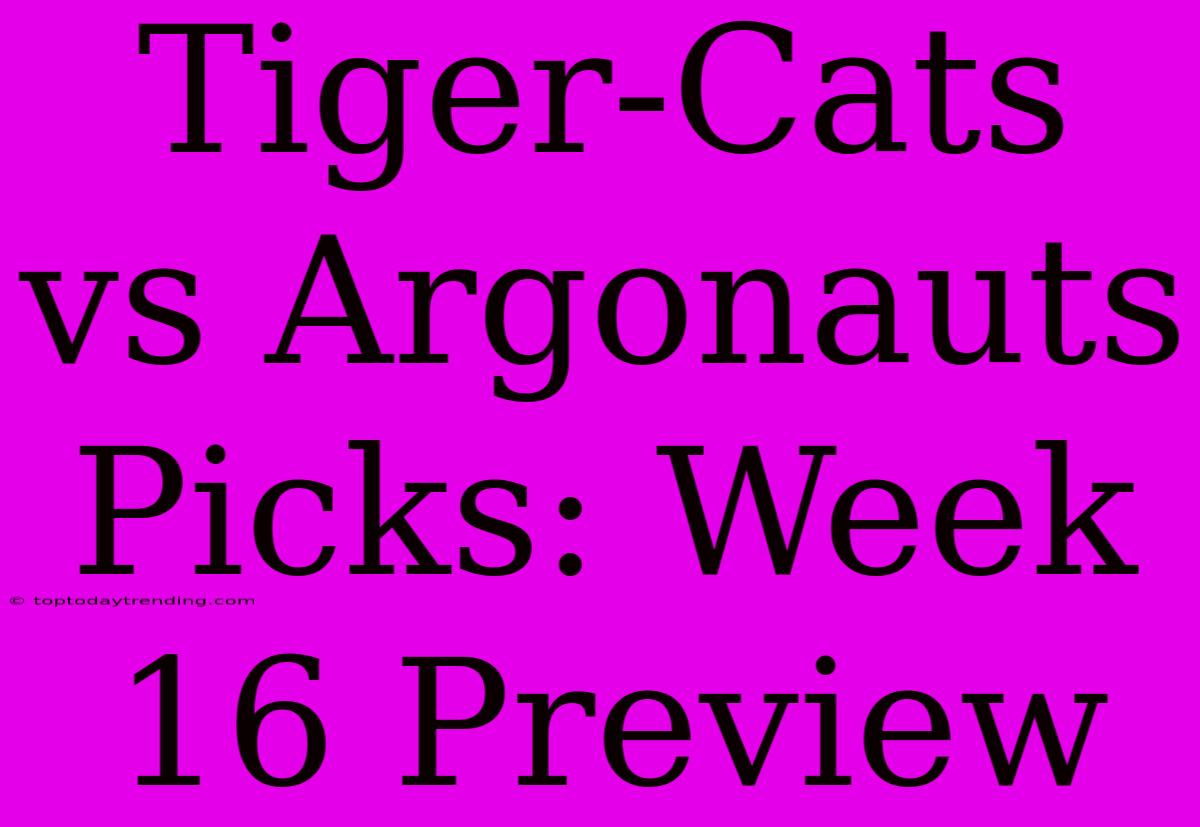 Tiger-Cats Vs Argonauts Picks: Week 16 Preview