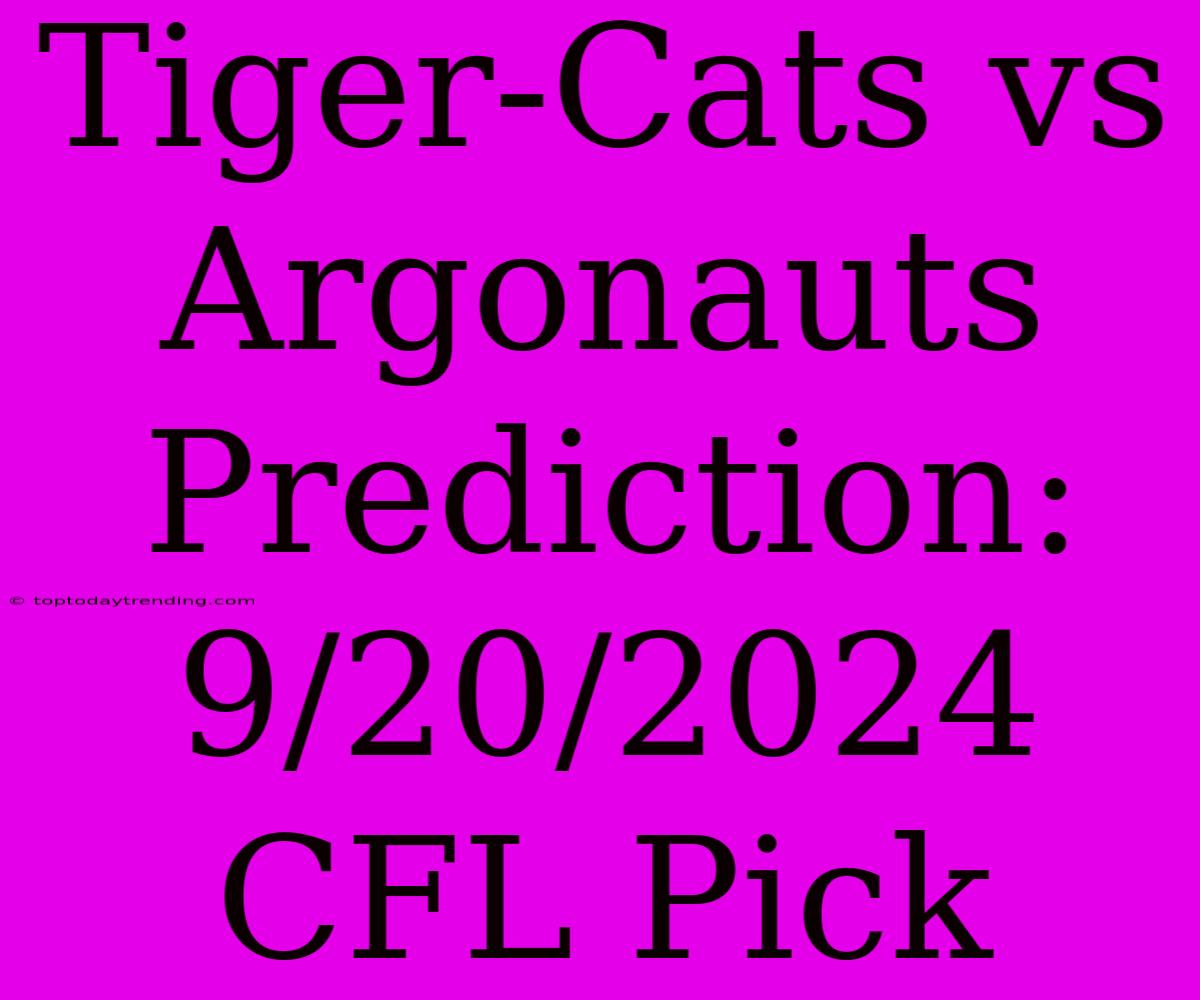 Tiger-Cats Vs Argonauts Prediction: 9/20/2024 CFL Pick