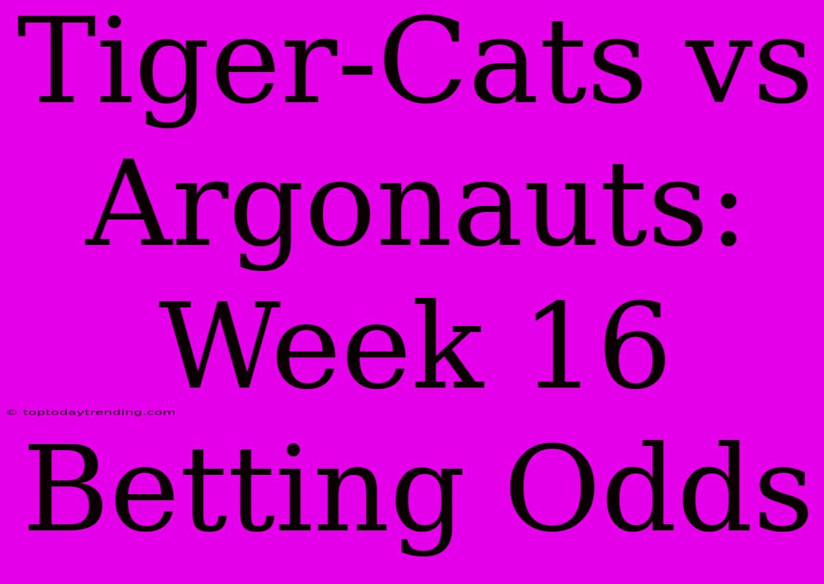 Tiger-Cats Vs Argonauts: Week 16 Betting Odds