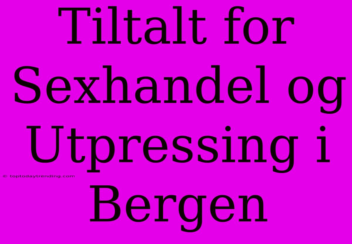 Tiltalt For Sexhandel Og Utpressing I Bergen