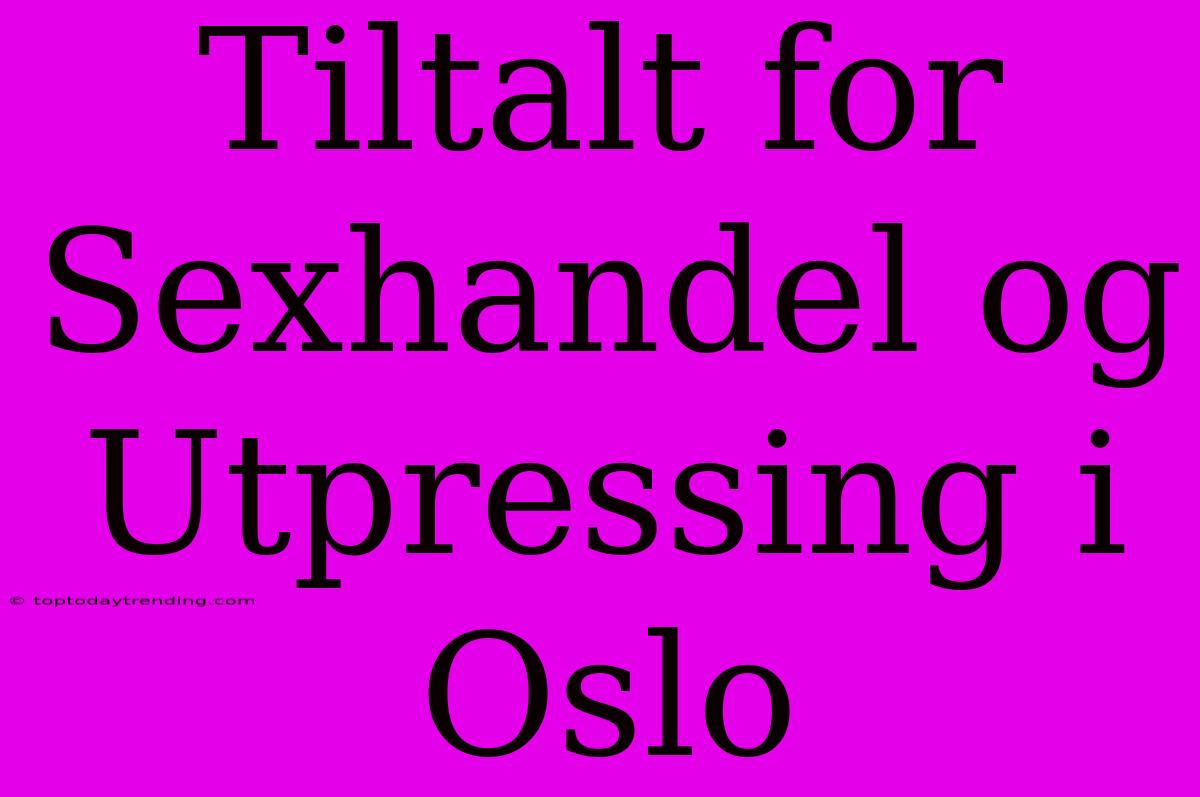 Tiltalt For Sexhandel Og Utpressing I Oslo