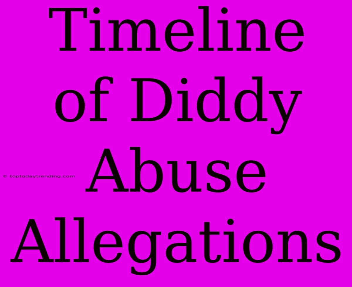 Timeline Of Diddy Abuse Allegations