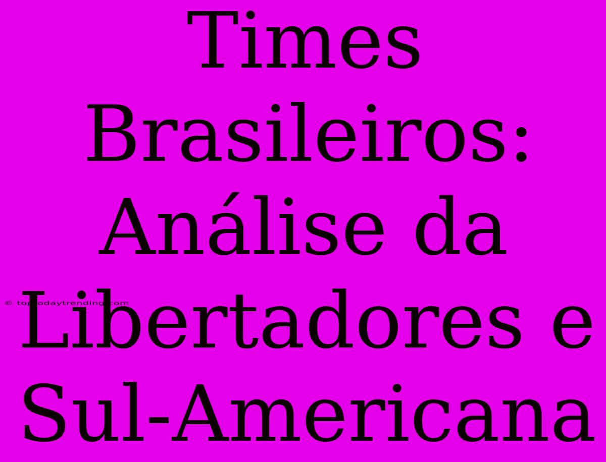 Times Brasileiros: Análise Da Libertadores E Sul-Americana