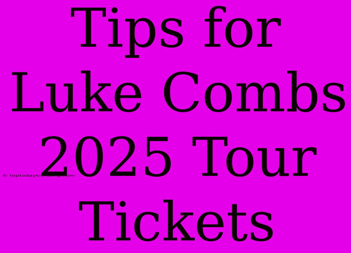 Tips For Luke Combs 2025 Tour Tickets