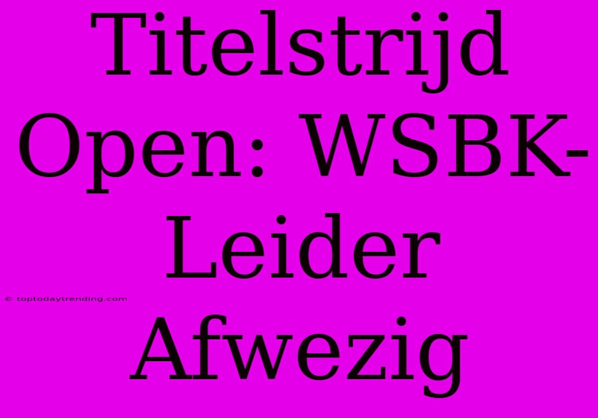 Titelstrijd Open: WSBK-Leider Afwezig