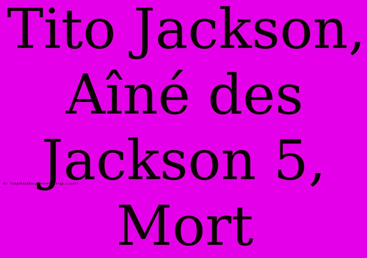 Tito Jackson, Aîné Des Jackson 5, Mort