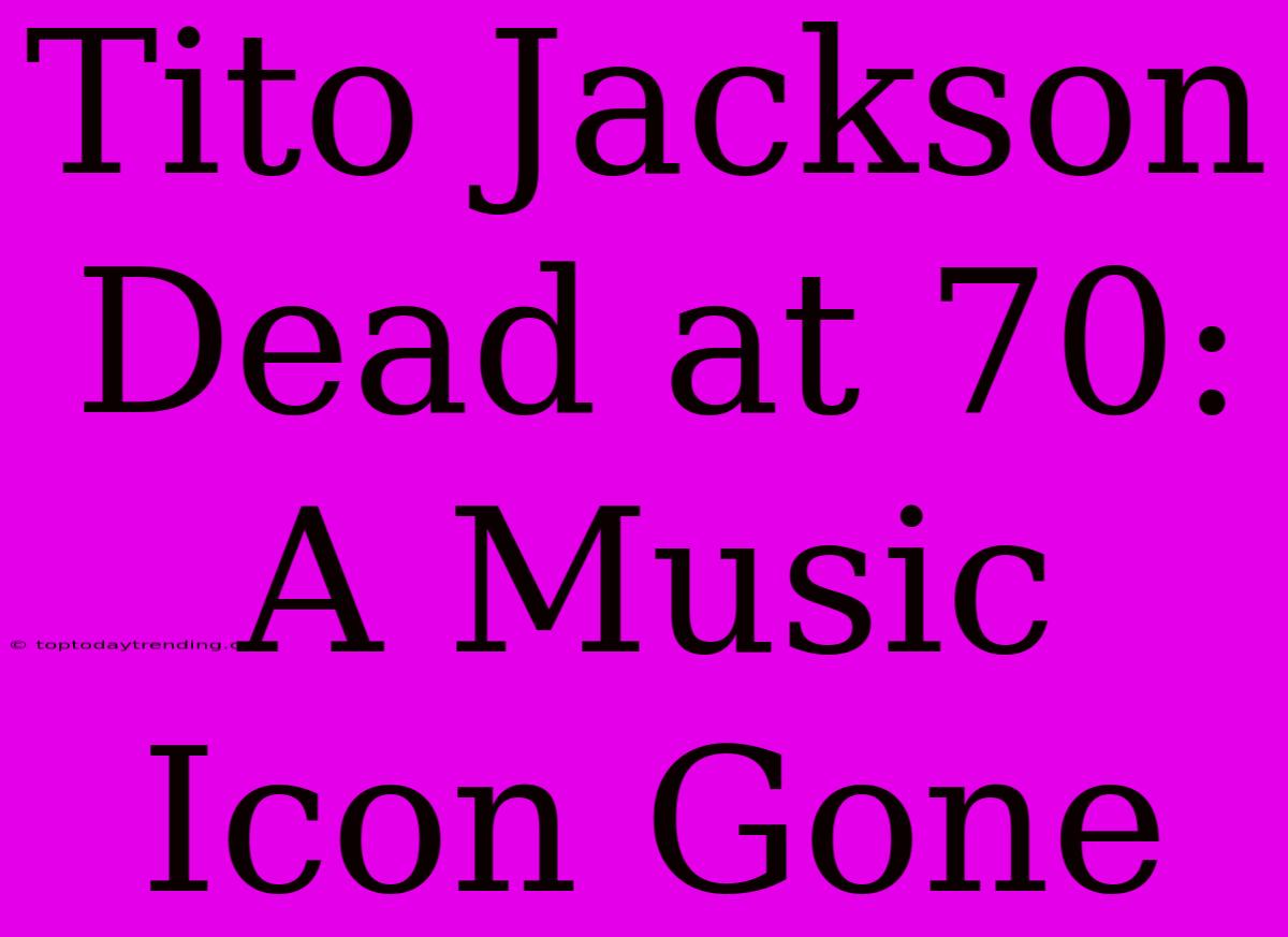 Tito Jackson Dead At 70: A Music Icon Gone