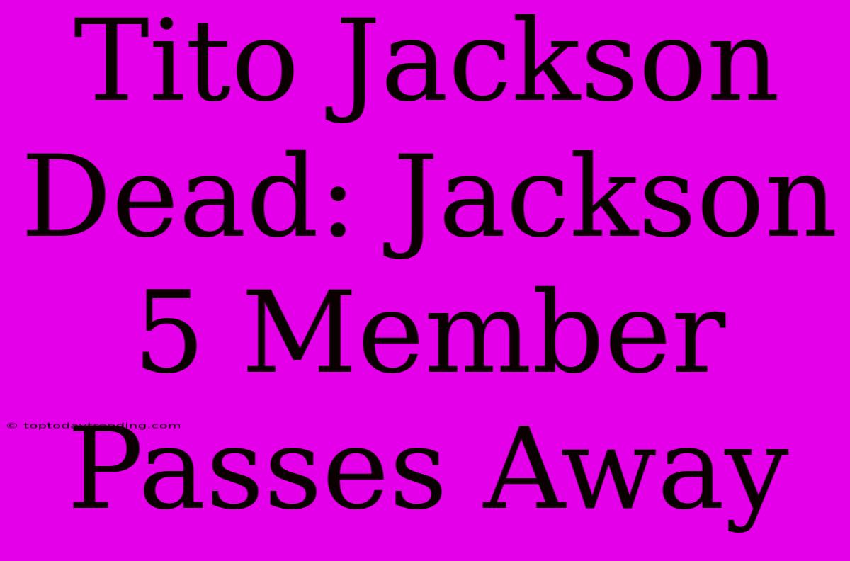 Tito Jackson Dead: Jackson 5 Member Passes Away