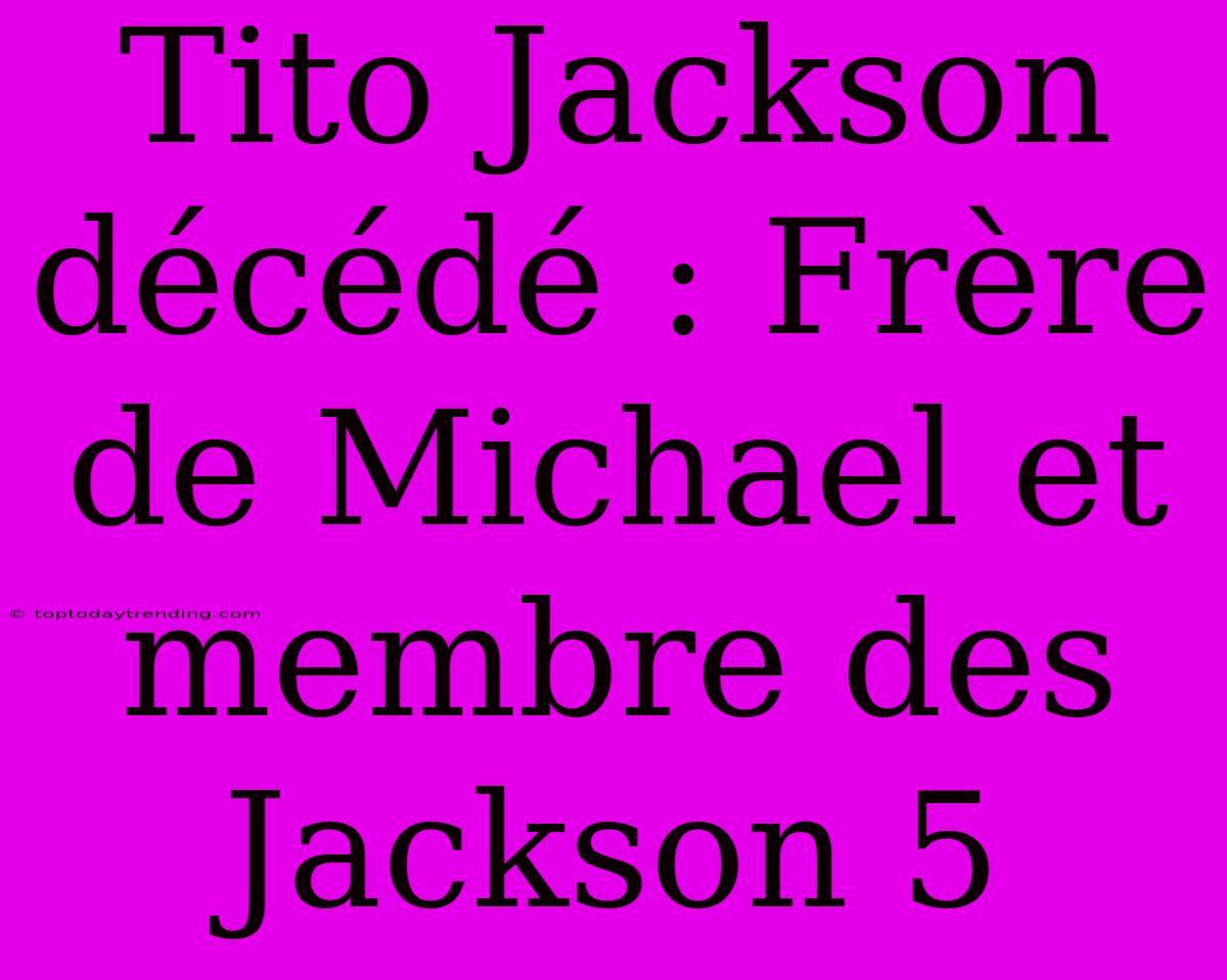 Tito Jackson Décédé : Frère De Michael Et Membre Des Jackson 5