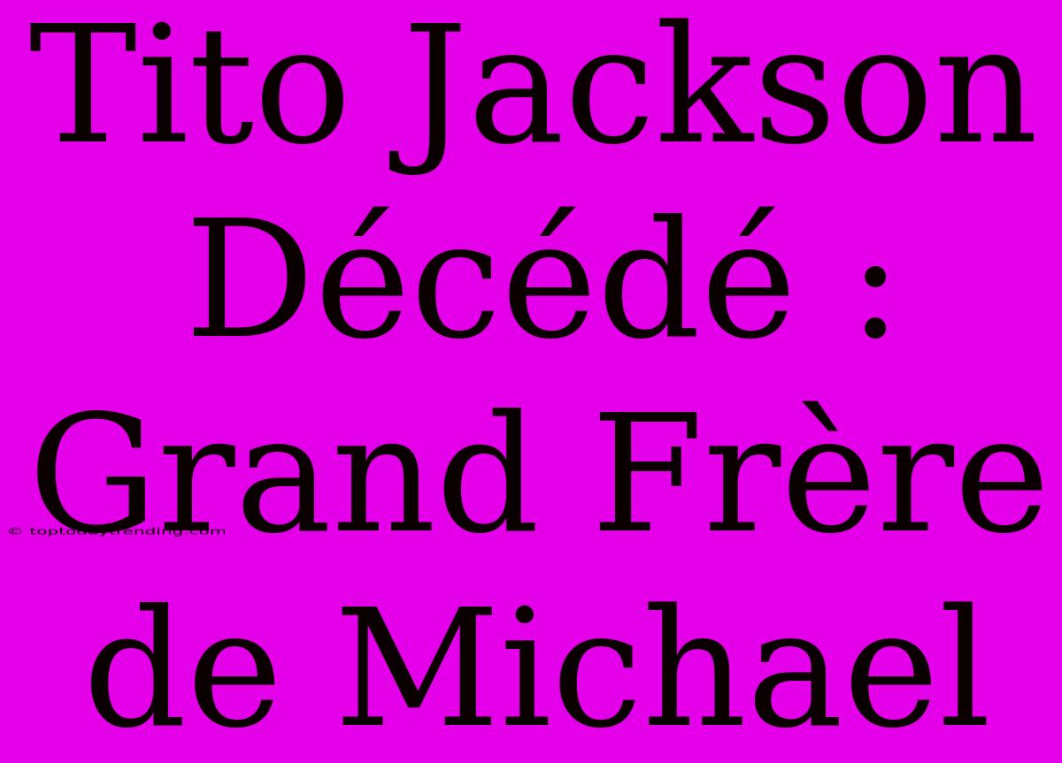 Tito Jackson Décédé : Grand Frère De Michael