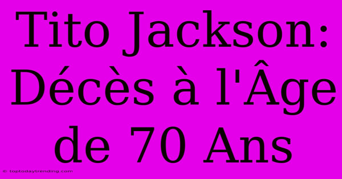 Tito Jackson: Décès À L'Âge De 70 Ans