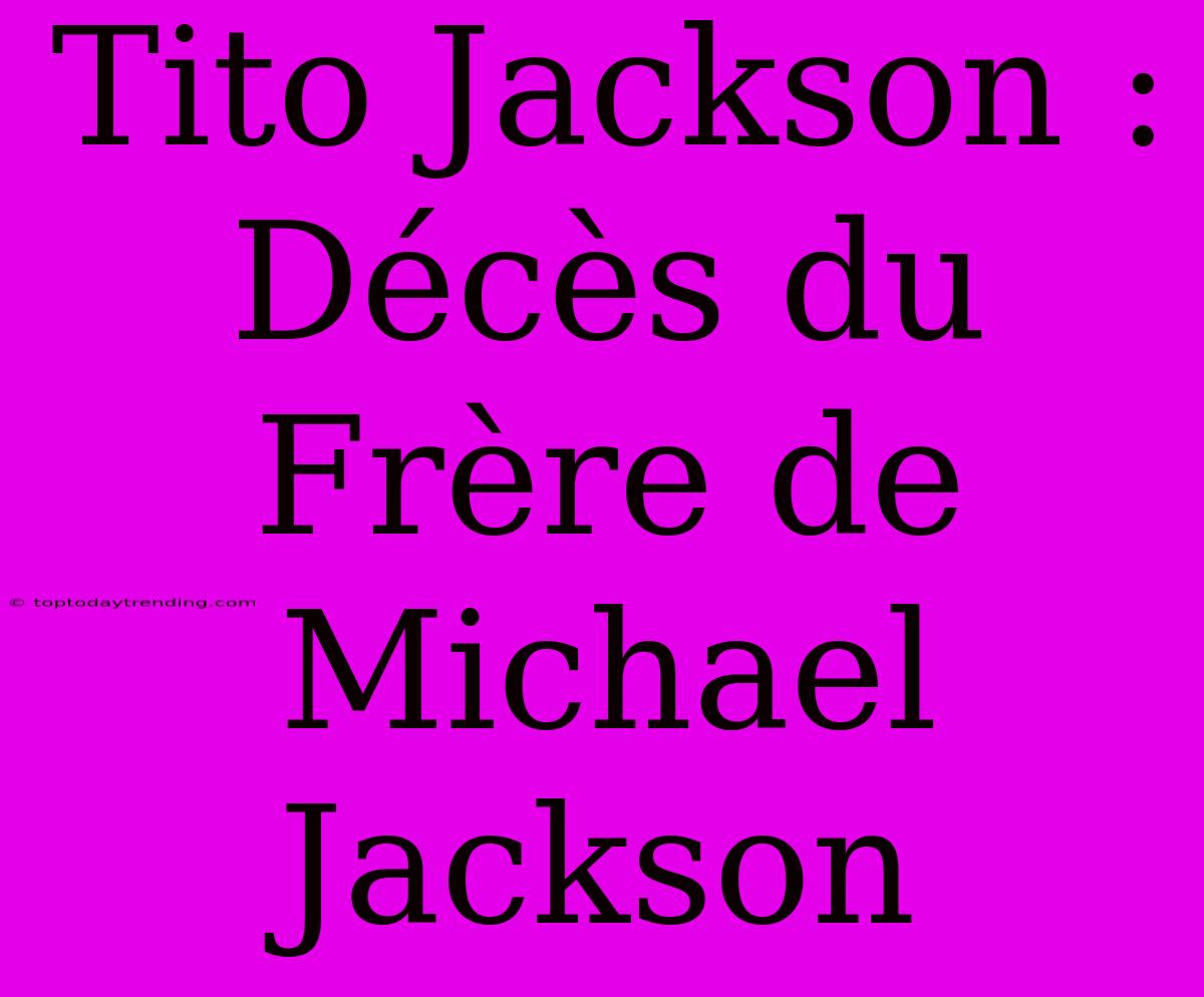 Tito Jackson : Décès Du Frère De Michael Jackson