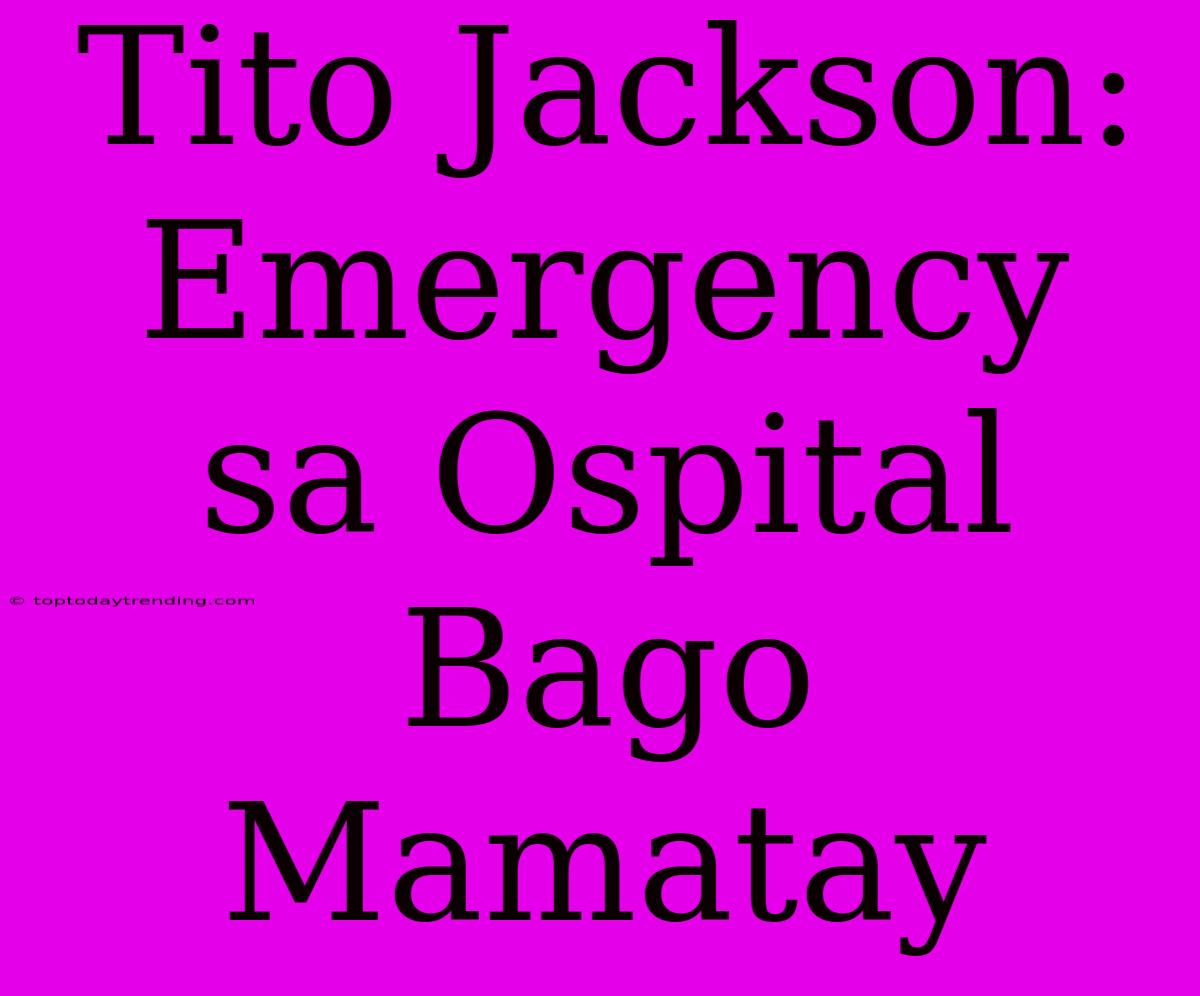 Tito Jackson: Emergency Sa Ospital Bago Mamatay