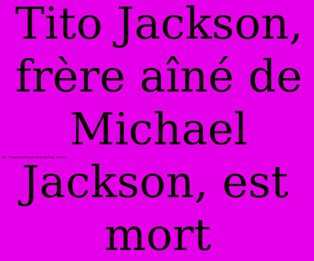 Tito Jackson, Frère Aîné De Michael Jackson, Est Mort