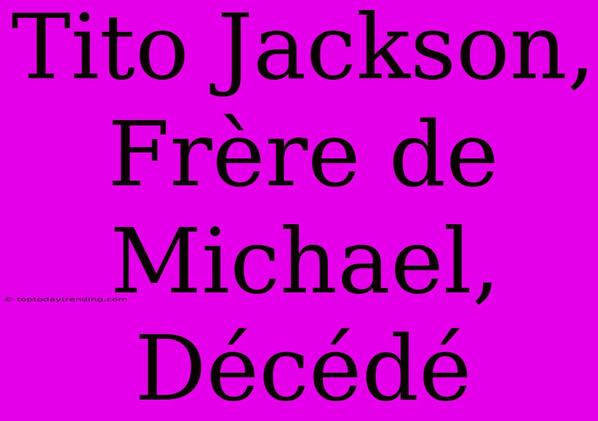 Tito Jackson, Frère De Michael, Décédé