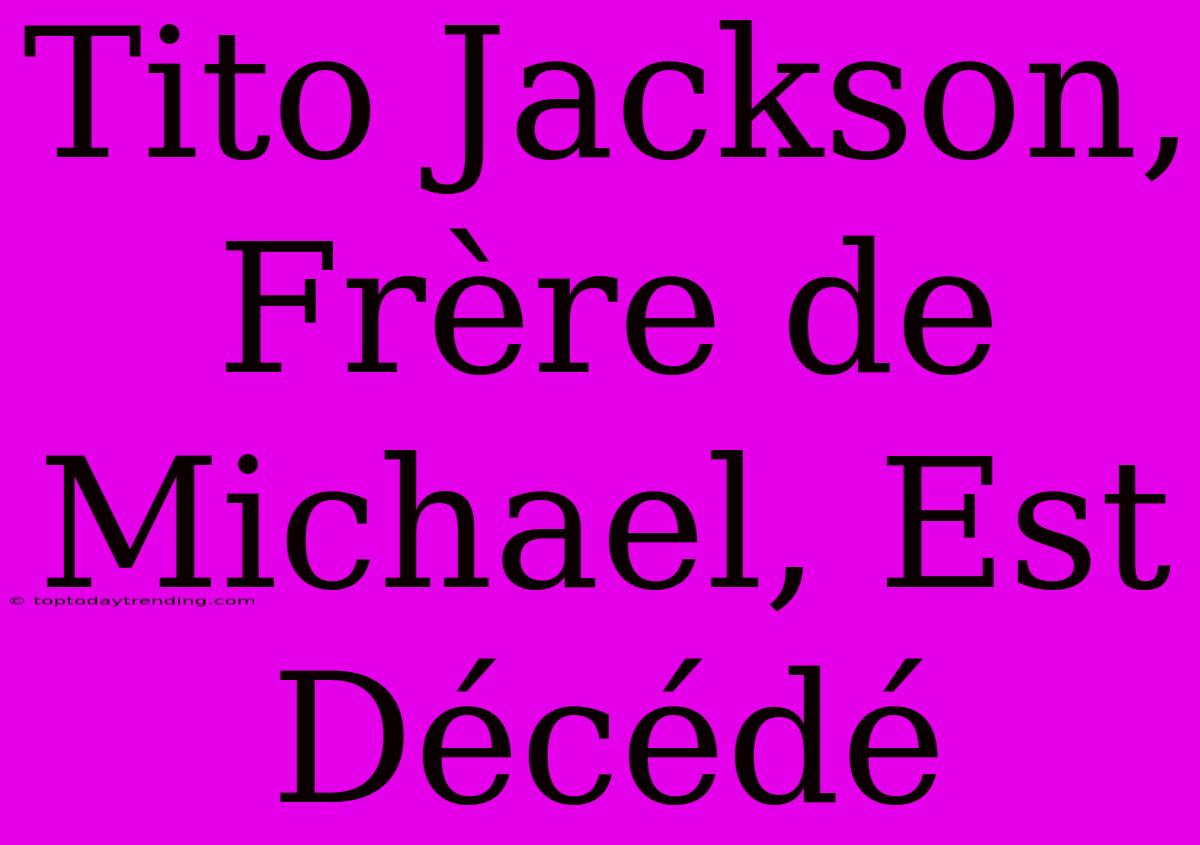 Tito Jackson, Frère De Michael, Est Décédé