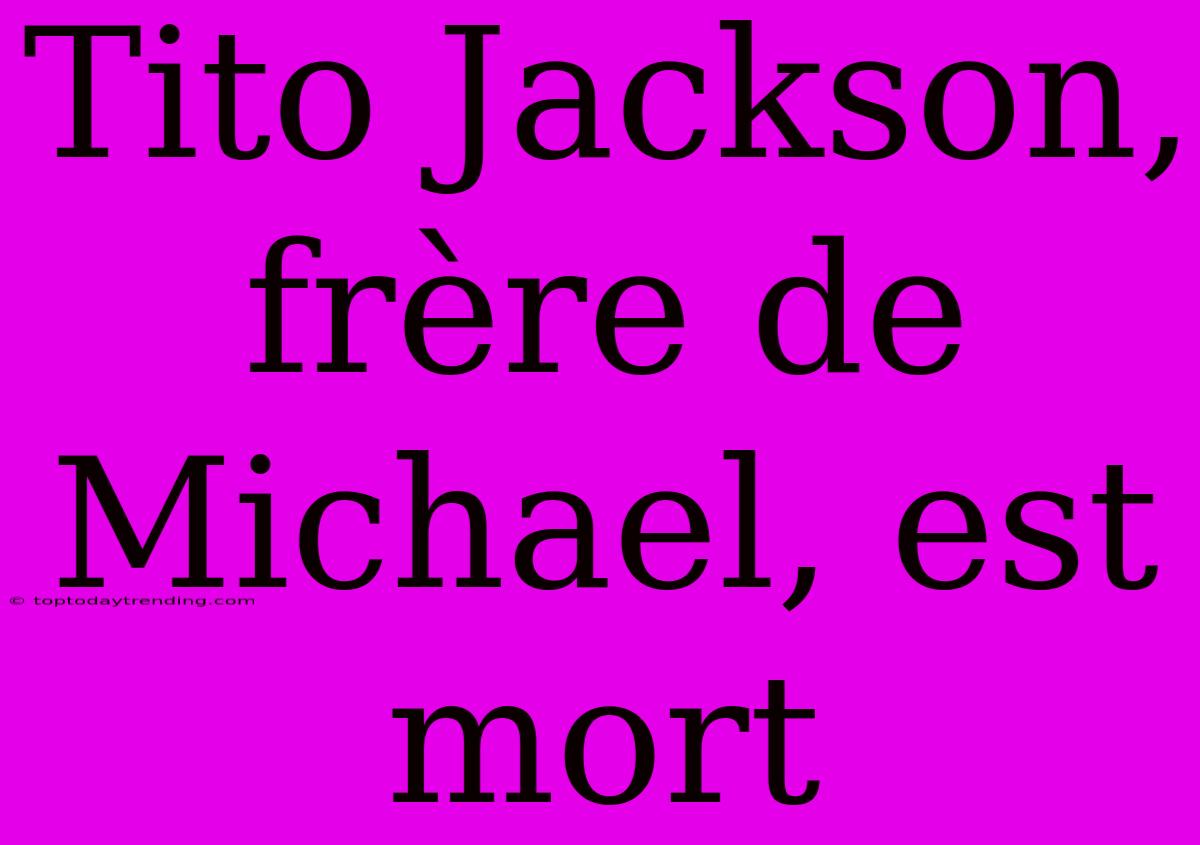 Tito Jackson, Frère De Michael, Est Mort