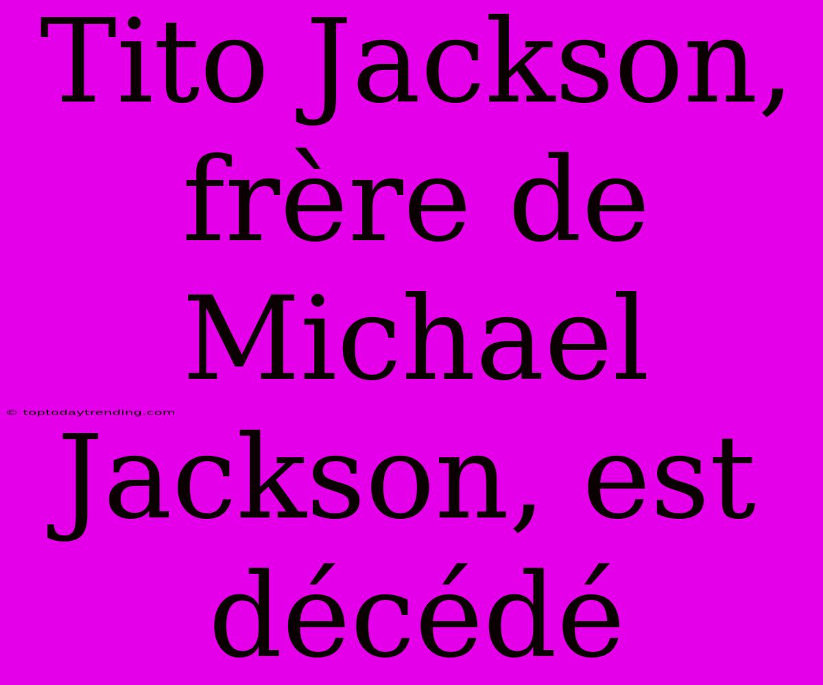 Tito Jackson, Frère De Michael Jackson, Est Décédé