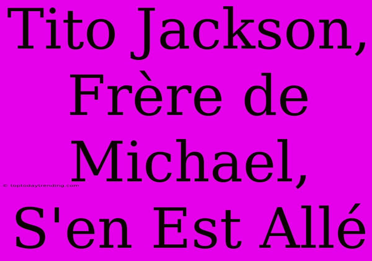 Tito Jackson, Frère De Michael, S'en Est Allé