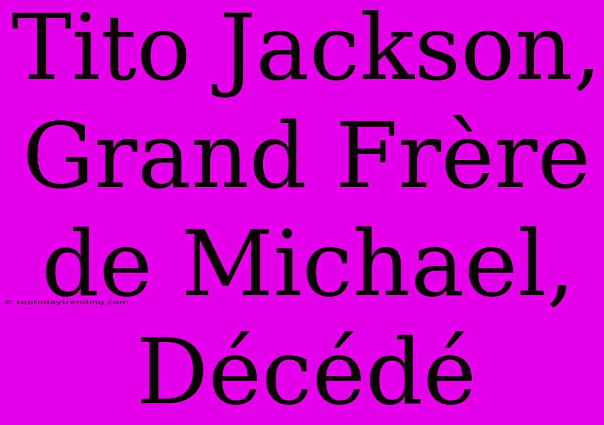 Tito Jackson, Grand Frère De Michael, Décédé