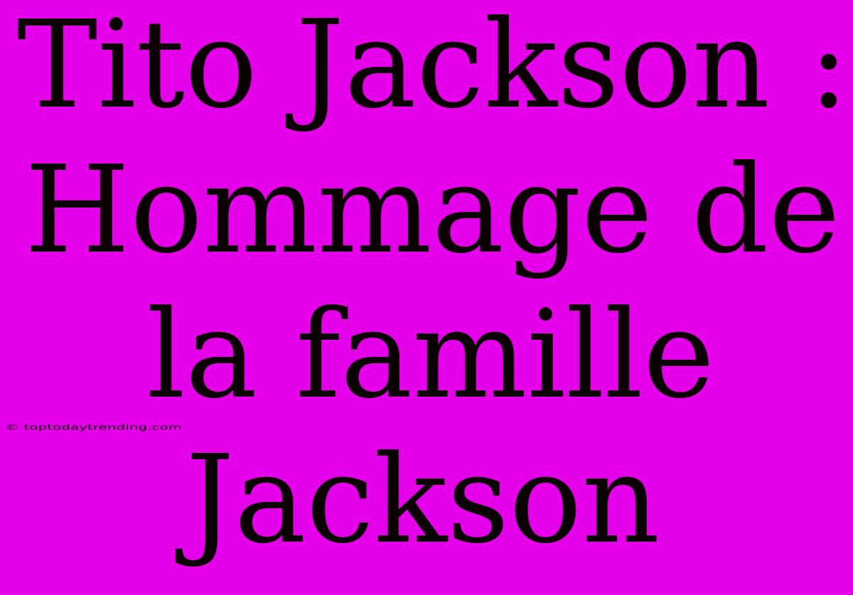 Tito Jackson : Hommage De La Famille Jackson