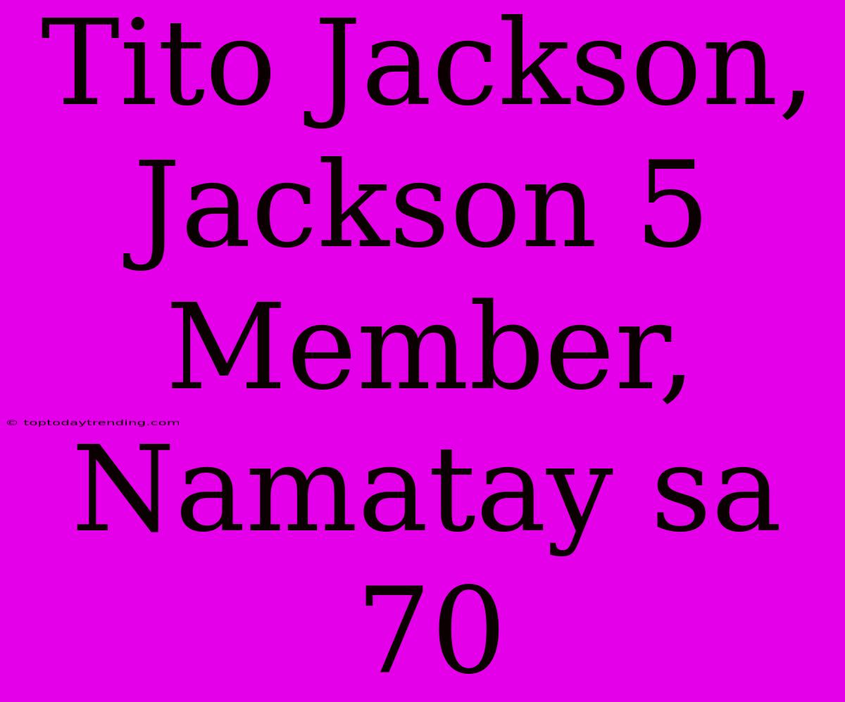 Tito Jackson, Jackson 5 Member, Namatay Sa 70