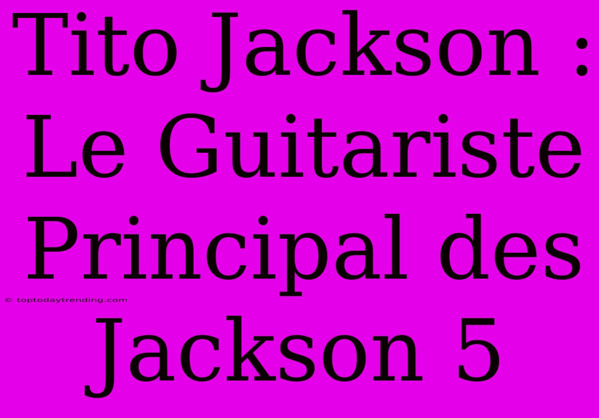 Tito Jackson : Le Guitariste Principal Des Jackson 5