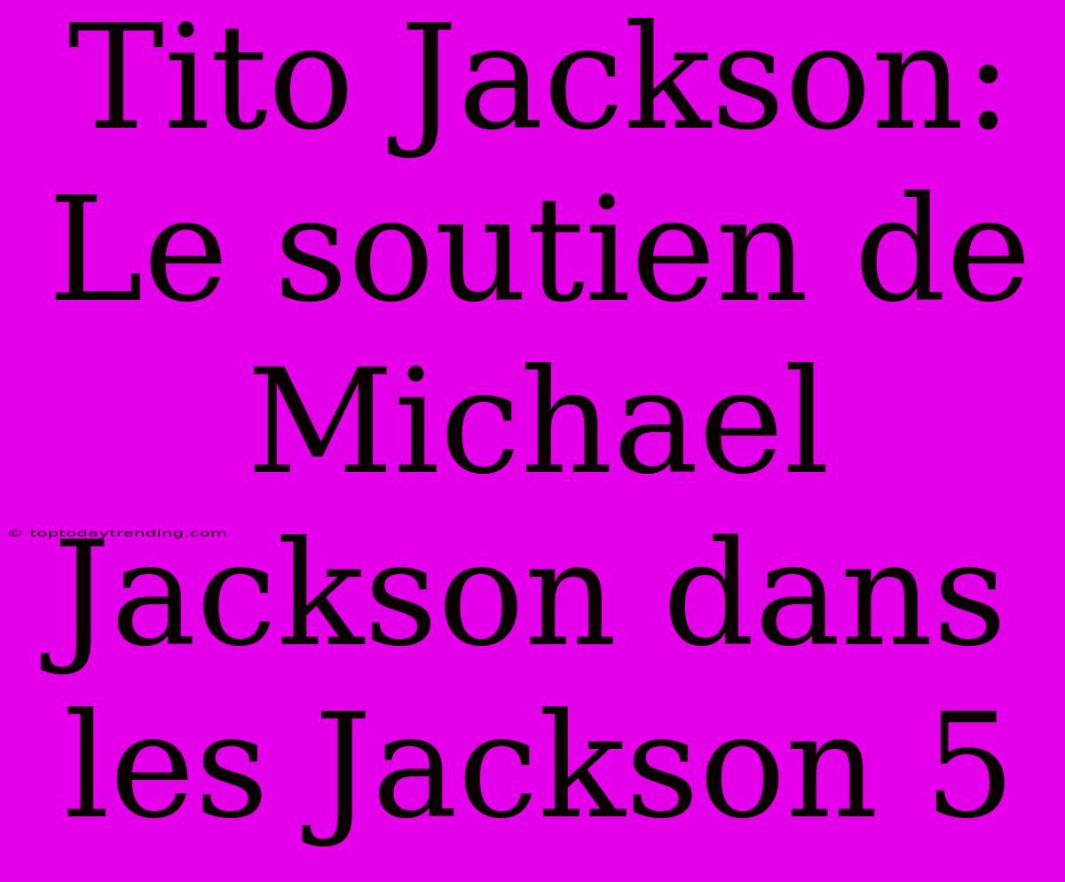 Tito Jackson: Le Soutien De Michael Jackson Dans Les Jackson 5