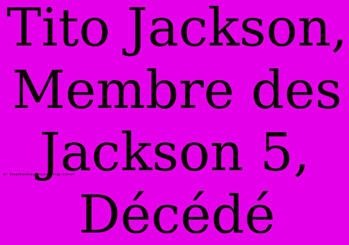 Tito Jackson, Membre Des Jackson 5, Décédé