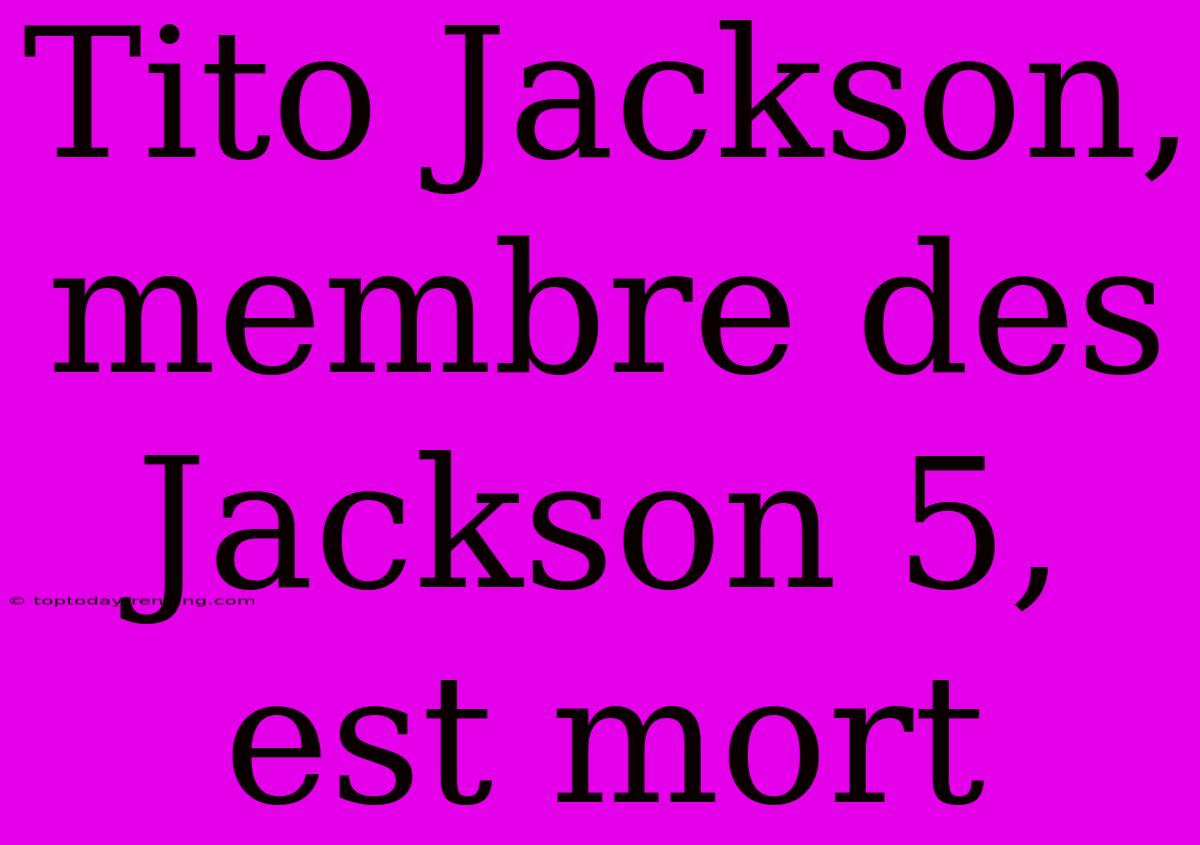 Tito Jackson, Membre Des Jackson 5, Est Mort