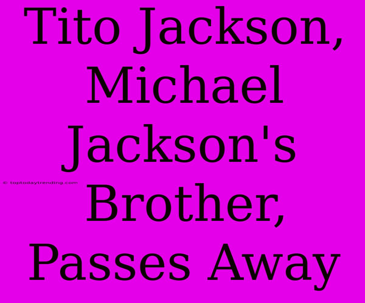 Tito Jackson, Michael Jackson's Brother, Passes Away