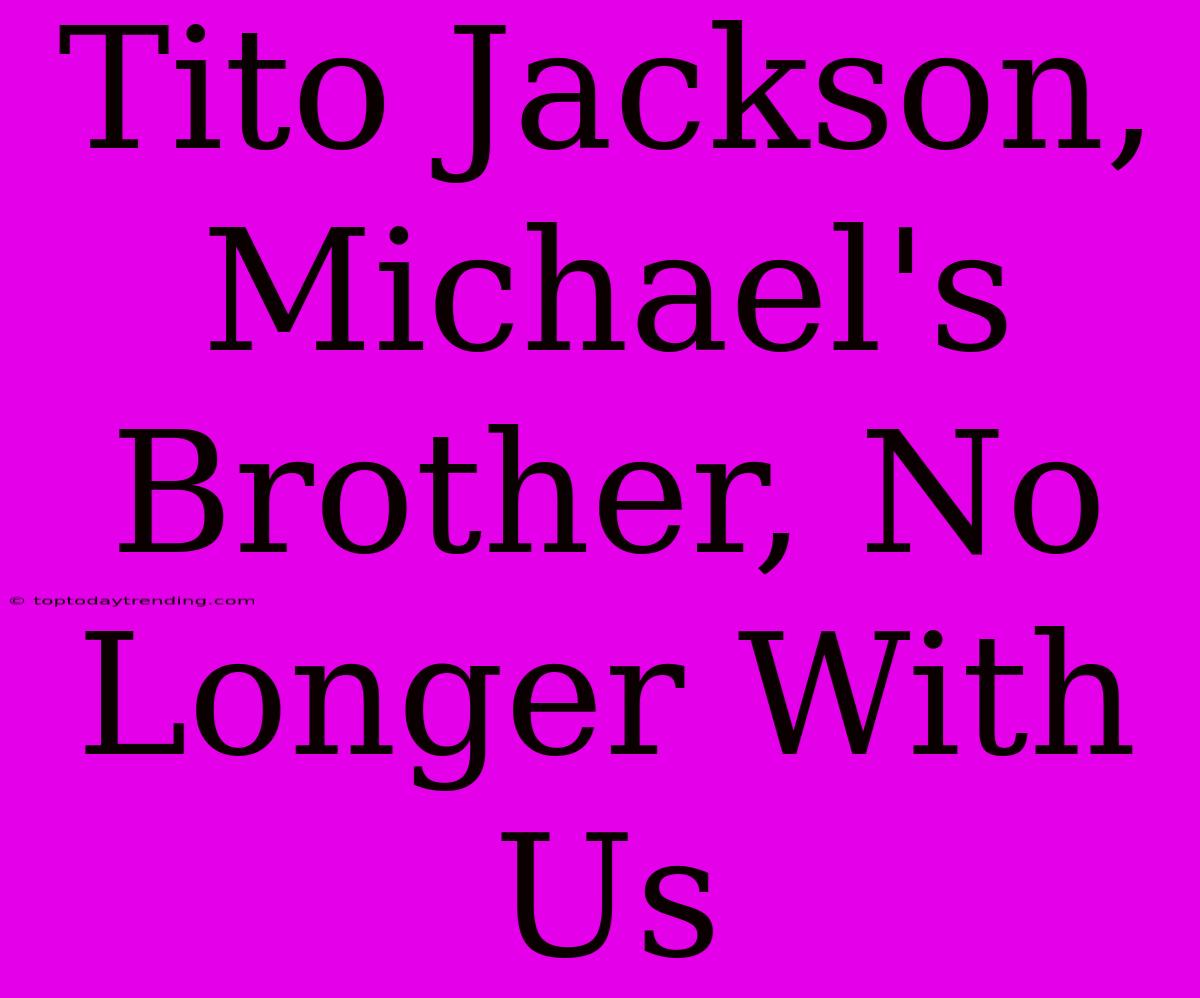 Tito Jackson, Michael's Brother, No Longer With Us