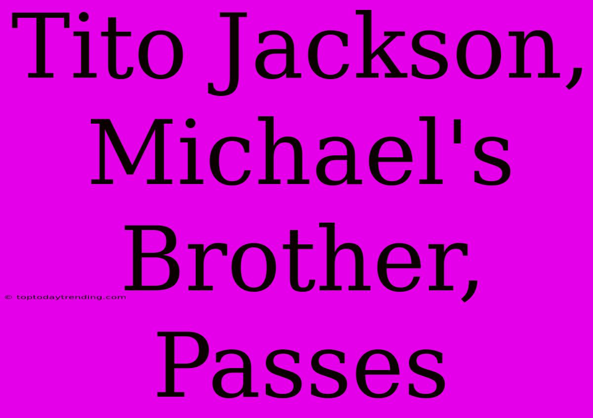 Tito Jackson, Michael's Brother, Passes