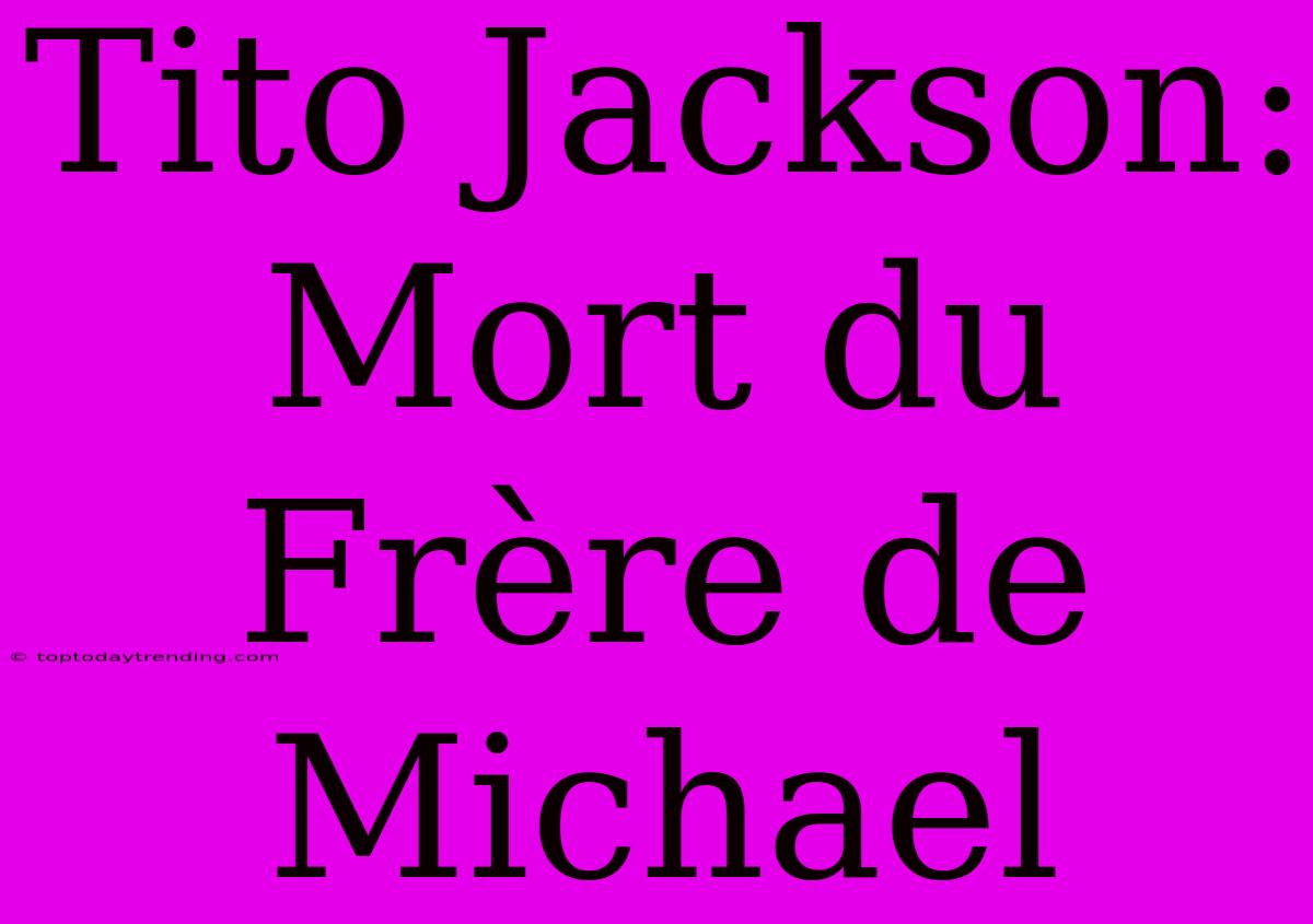 Tito Jackson: Mort Du Frère De Michael