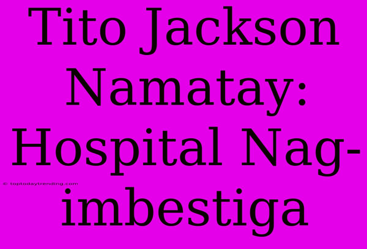 Tito Jackson Namatay: Hospital Nag-imbestiga