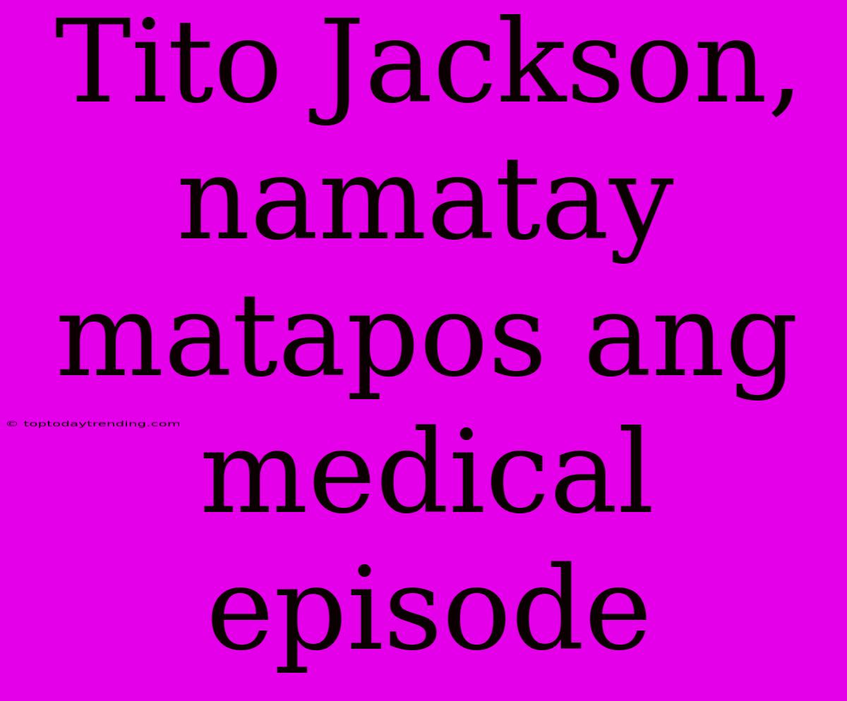 Tito Jackson, Namatay Matapos Ang Medical Episode