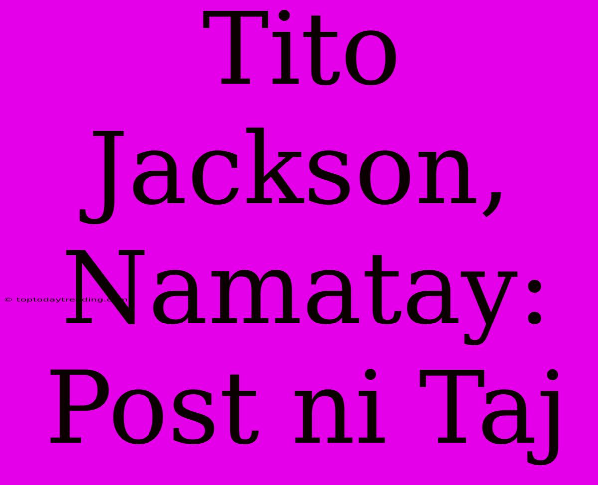 Tito Jackson, Namatay: Post Ni Taj