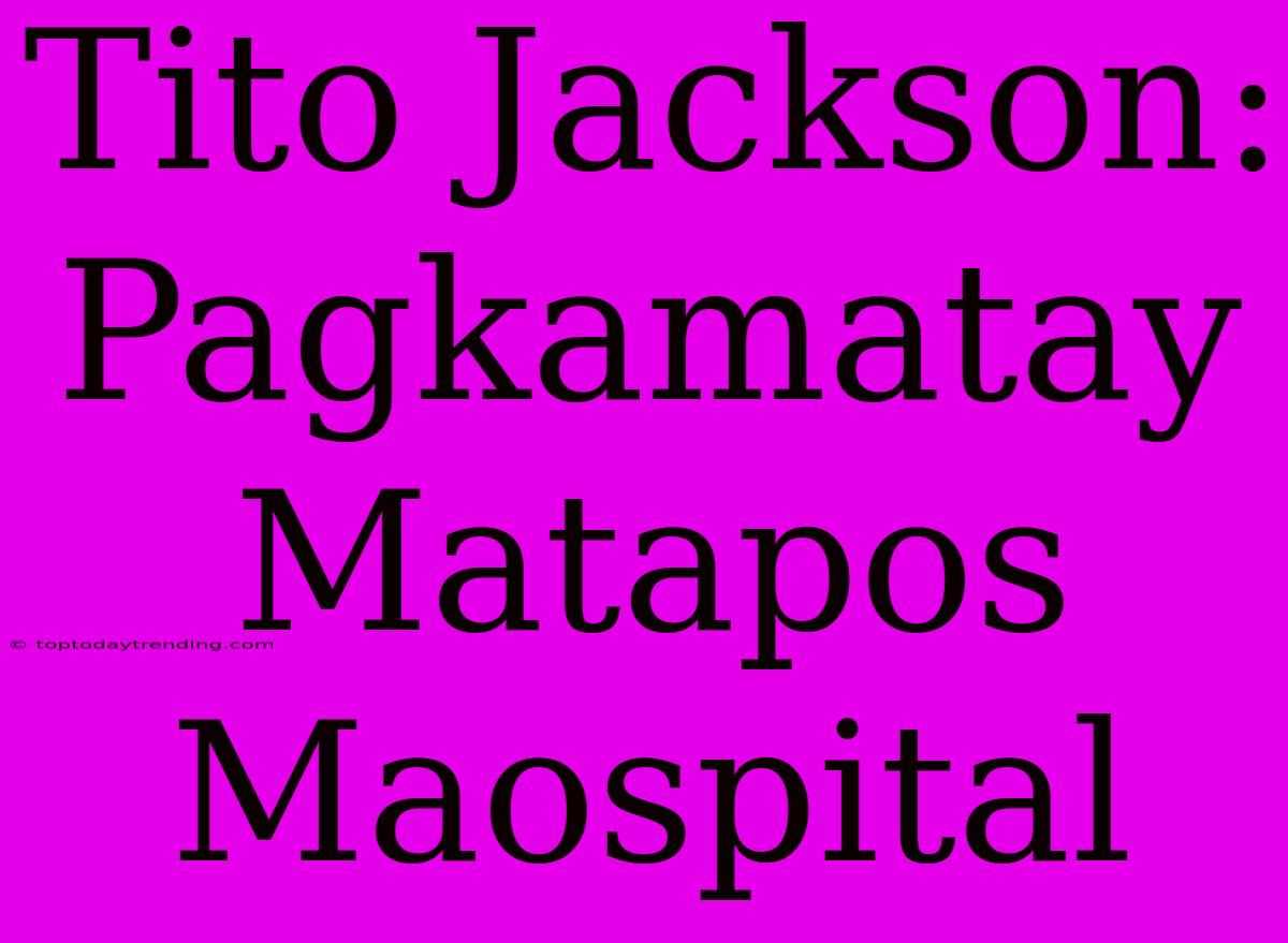 Tito Jackson: Pagkamatay Matapos Maospital