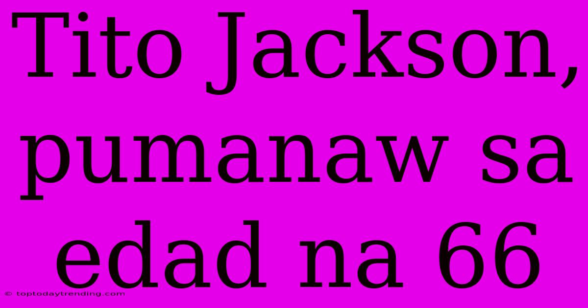 Tito Jackson, Pumanaw Sa Edad Na 66