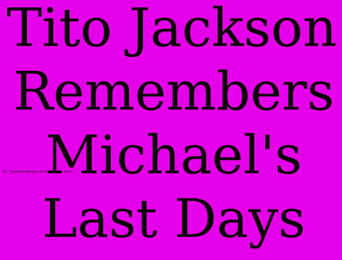 Tito Jackson Remembers Michael's Last Days